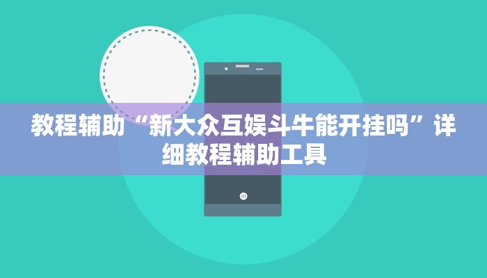 教程辅助“新大众互娱斗牛能开挂吗”详细教程辅助工具