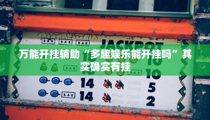 万能开挂辅助“多趣娱乐能开挂吗”其实确实有挂