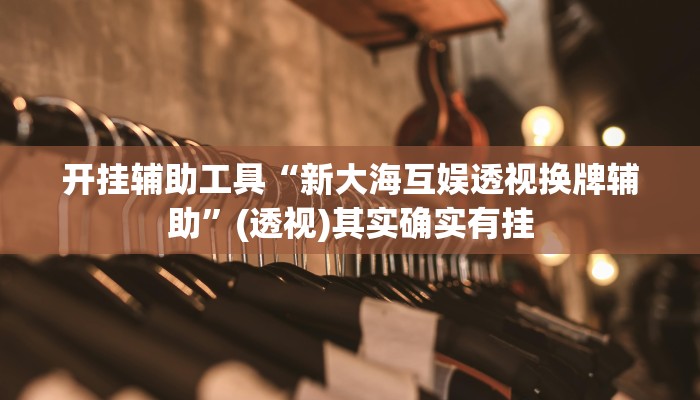 开挂辅助工具“新大海互娱透视换牌辅助”(透视)其实确实有挂 开挂辅助工具“新大海互娱透视换牌辅助”(透视)其实确实有挂