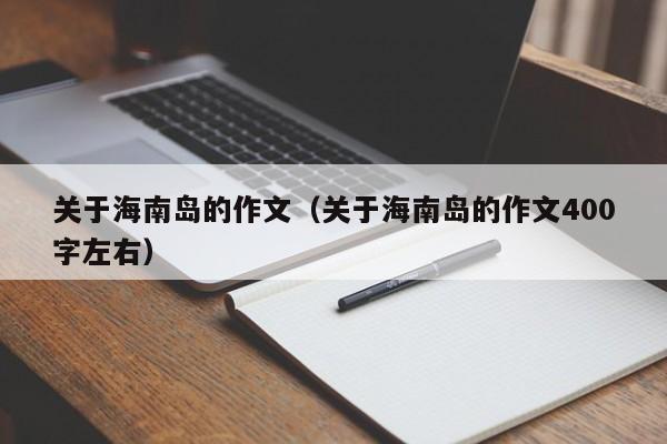 关于海南岛的作文(关于海南岛的作文400字左右)